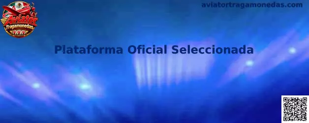 Plataforma Oficial Seleccionada de Aviator Tragamonedas