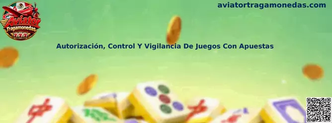 Guía sobre autorización, control y vigilancia de juegos con apuestas y Aviator Tragamonedas en México