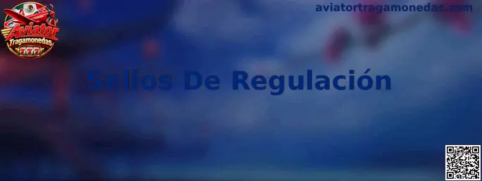 Sellos De Regulación en plataformas de Aviator Tragamonedas